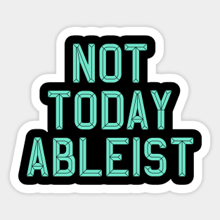 Ableist Not Today Sticker